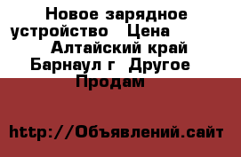 Новое зарядное устройство › Цена ­ 2 000 - Алтайский край, Барнаул г. Другое » Продам   